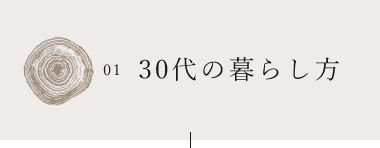 01 30代の暮らし方